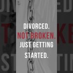 Divorced. Not Broken. Just Getting Started.